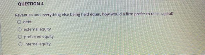  QUESTION 4 Revenues and everything else being held equal, how would