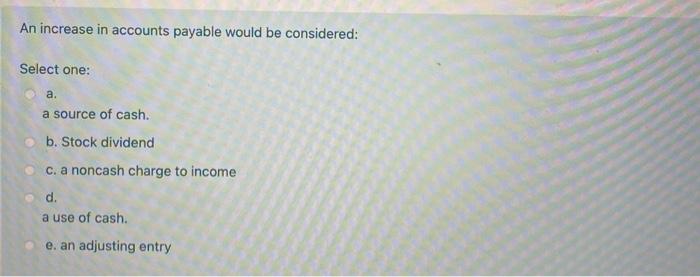 financial statement analysis An increase in accounts payable would be considered: Select