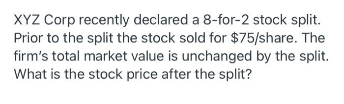  XYZ Corp recently declared a 8-for-2 stock split. Prior to the