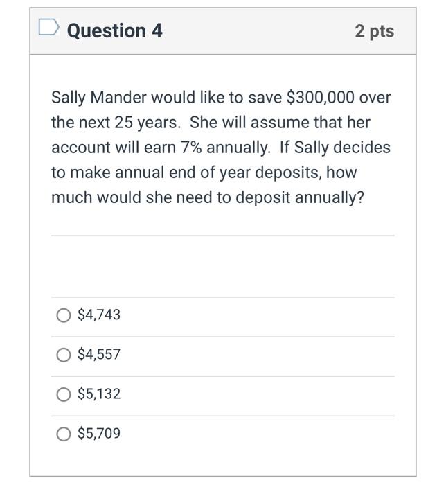  Question 4 2 pts Sally Mander would like to save $300,000