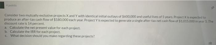  4 points Consider two mutually exclusive projects X and Y with