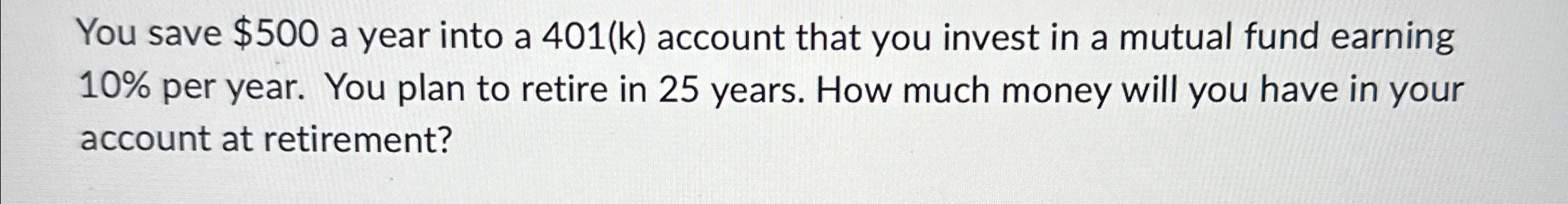  You save $500 a year into a 401(k) account that you