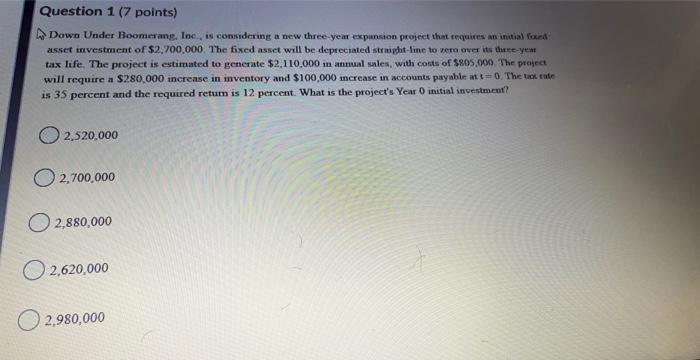  Question 1 (7 points) Down Under Boomerang, Inc. is considering a