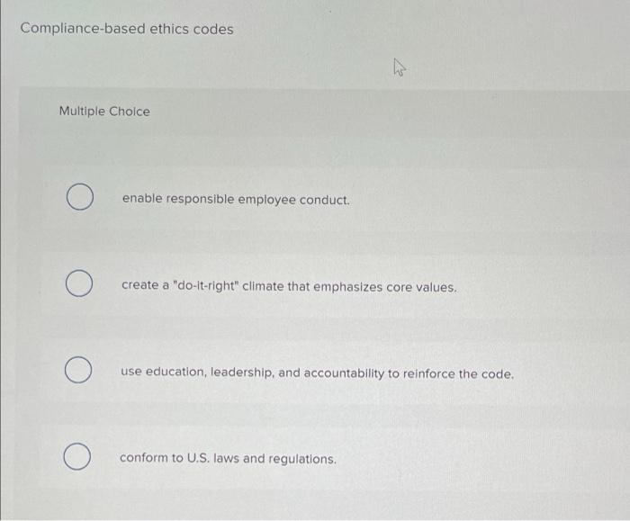 39. Please help! Compliance-based ethics codes Multiple Choice enable responsible employee conduct.