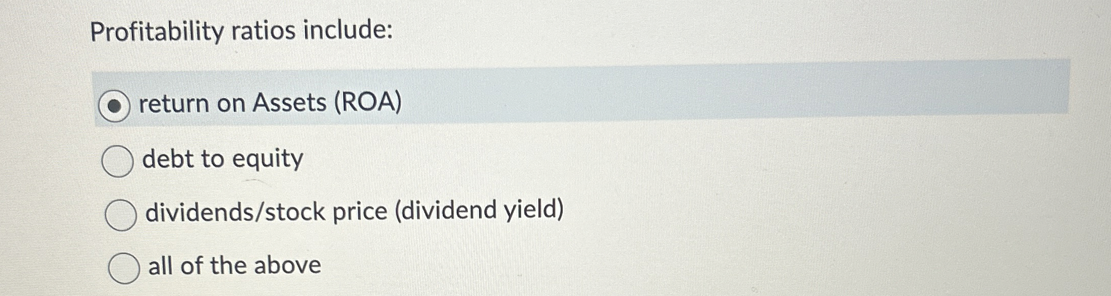  Profitability ratios include: return on Assets (ROA) debt to equity dividends/stock