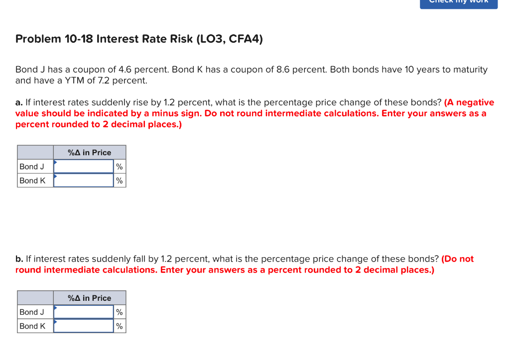  Problem 10-18 Interest Rate Risk (LO3, CFA4) Bond J has a