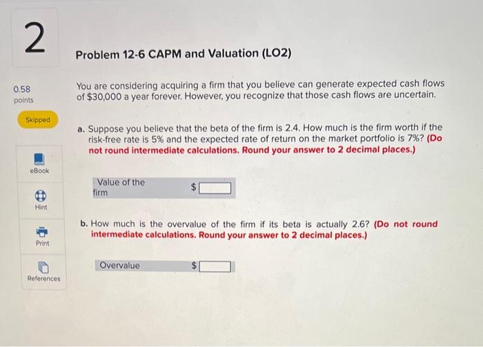  Problem 12-6 CAPM and Valuation (LO2) You are considering acquiring a