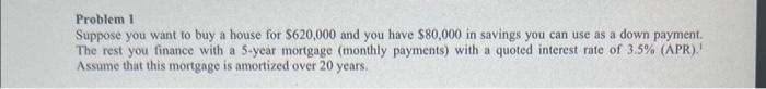  Problem 1 Suppose you want to buy a house for $620,000