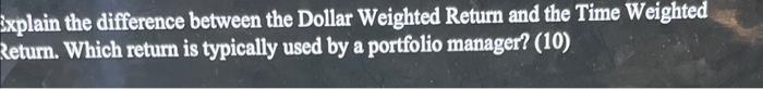  xplain the difference between the Dollar Weighted Return and the Time