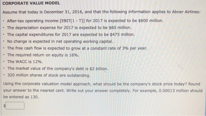  CORPORATE VALUE MODEL Assume that today is December 31, 2016, and