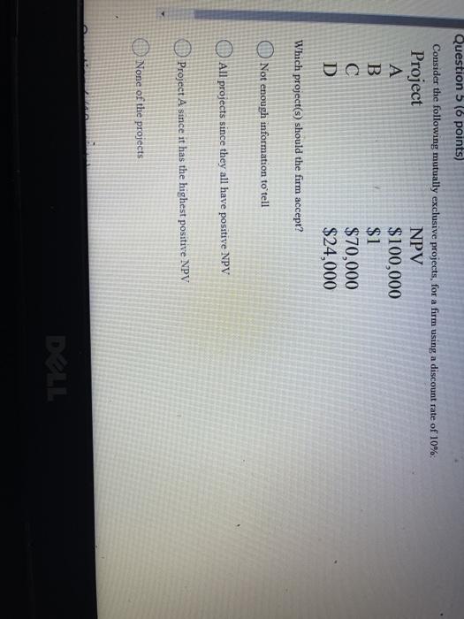  Question 5 (6 points) Consider the following mutually exclusive projects, for