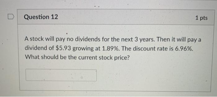  Question 12 1 pts A stock will pay no dividends for