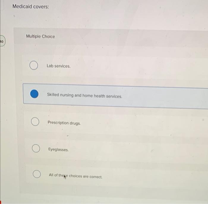 answer all! Medicaid covers: Multiple Choice 10 Lab services, Skilled nursing and