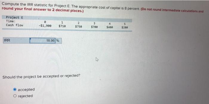  Compute the IRR statistic for Project E. The appropriate cost of