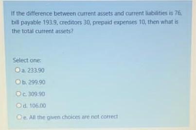 If the difference between current assets and current liabilities is 76