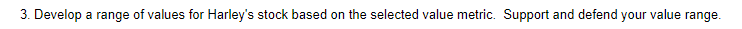QUESTION: !!!!!!!!DATA: 3. Develop a range of values for Harley's stock based