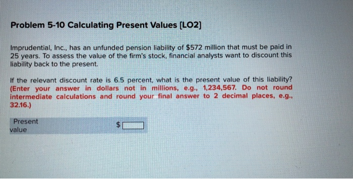 Problem 5-10 Calculating Present Values [LO2) Imprudential, Inc., has an unfunded