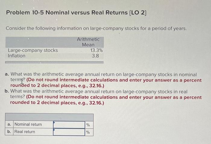  Problem 10-5 Nominal versus Real Returns [LO 2] Consider the following