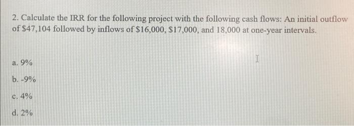 solutions. thanks. 1. Calculate the IRR for the following project with the