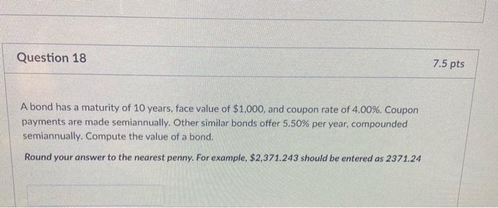 I need help Question 18 7.5 pts A bond has a maturity