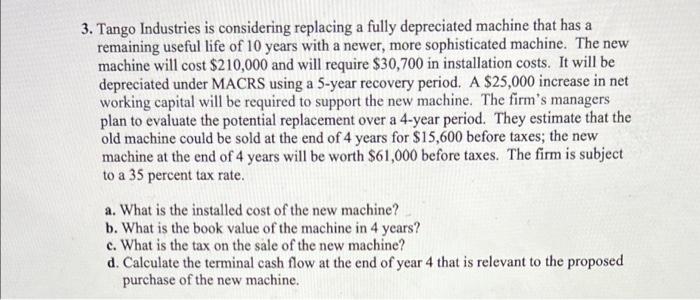 show work please 3. Tango Industries is considering replacing a fully depreciated