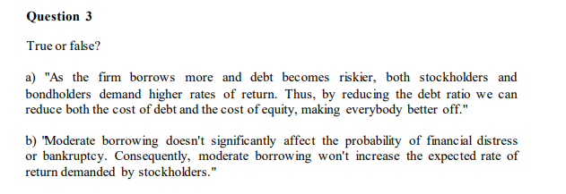 Question 3 True or false? a) "As the firm borrows more