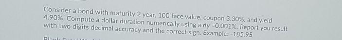 Consider a bond with maturity 2 year 100 face value, coupon