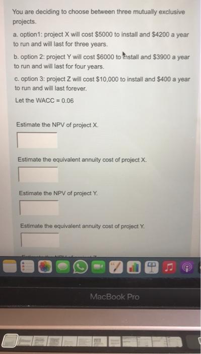  You are deciding to choose between three mutually exclusive projects a