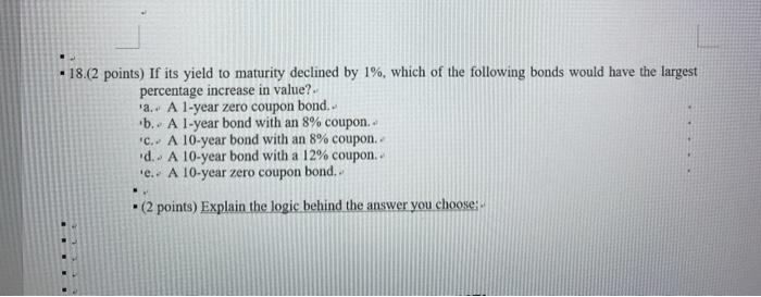  . 18.(2 points) If its yield to maturity declined by 1%,