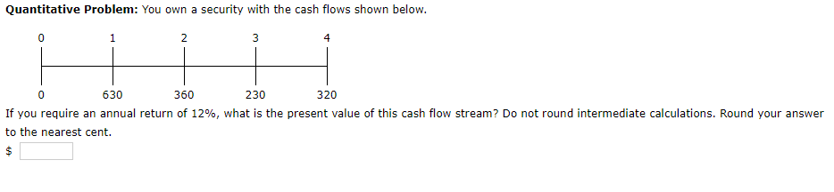 Quantitative Problem: You own a security with the cash flows shown