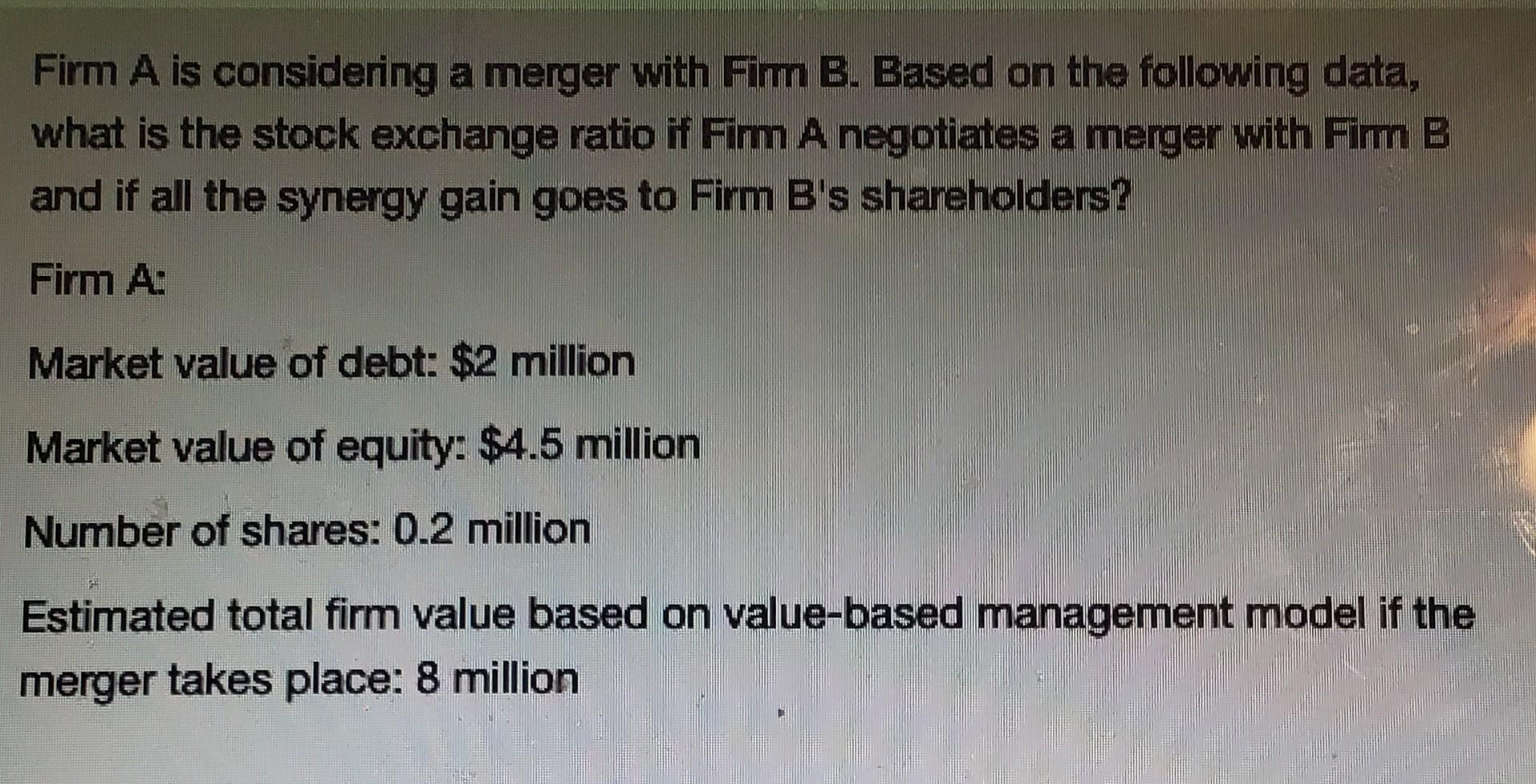 Firm A is considering a merger with Fim B. Based on