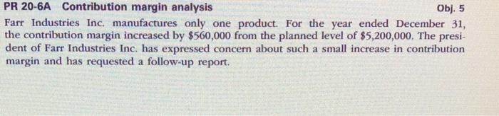  PR 20-6A Contribution margin analysis Obj. 5 Farr Industries Inc. manufactures