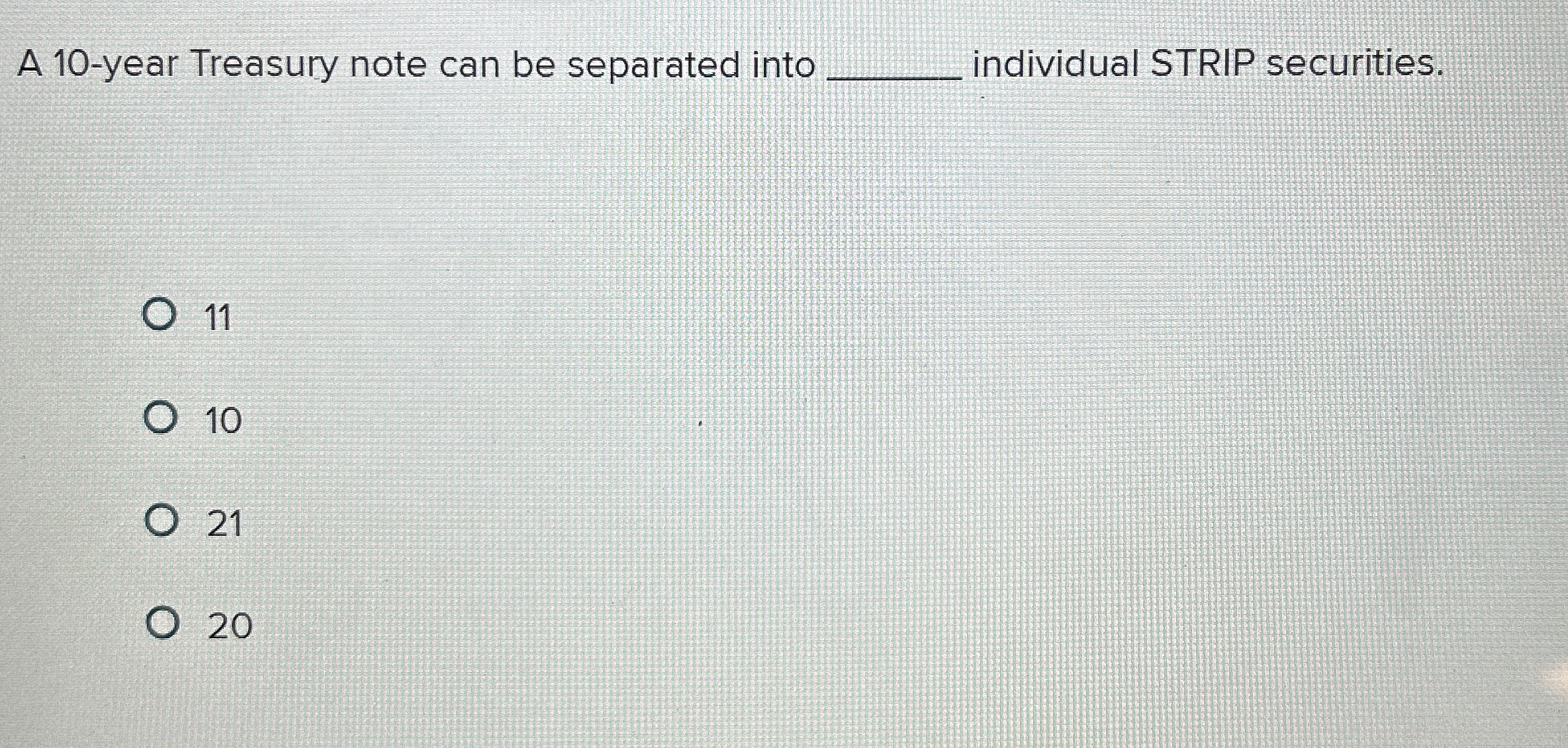  A 10-year Treasury note can be separated into individual STRIP securities.