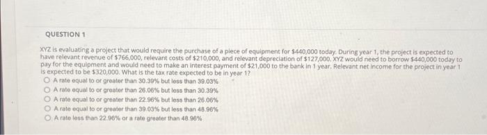  QUESTION 1 XYZ is evaluating a project that would require the