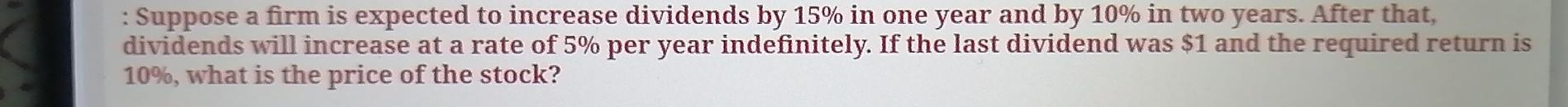  : Suppose a firm is expected to increase dividends by 15%