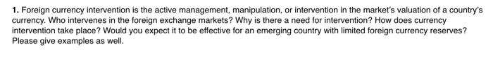  1. Foreign currency intervention is the active management, manipulation, or intervention
