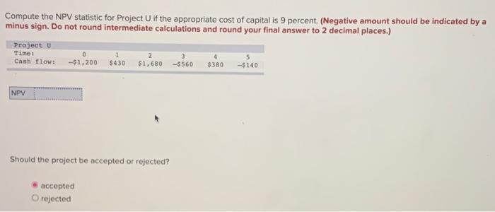  Compute the NPV statistic for Project U if the appropriate cost
