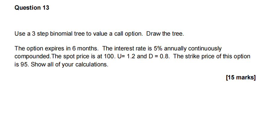 Question 13 Use a 3 step binomial tree to value a