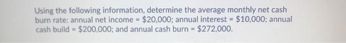  Using the following information, determine the average monthly net cash burn