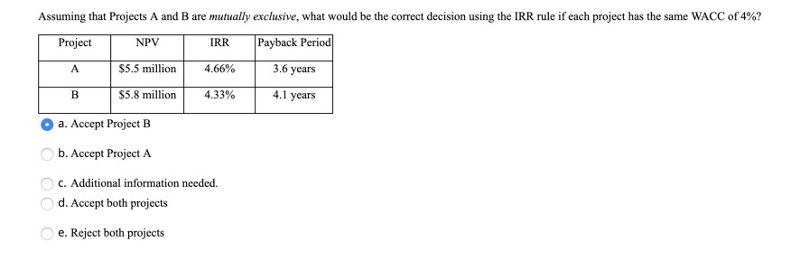 Assuming that Projects A and B are mutually exclusive, what would
