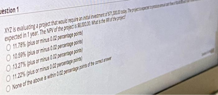  Jestion 1 XYZ is evaluating a project that would require an