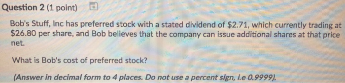  Question 2 (1 point) D Bob's Stuff, Inc has preferred stock