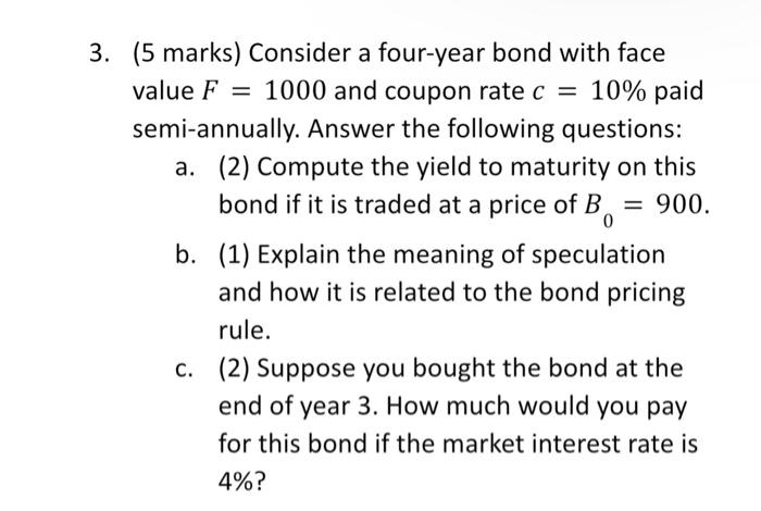  0 3. (5 marks) Consider a four-year bond with face value