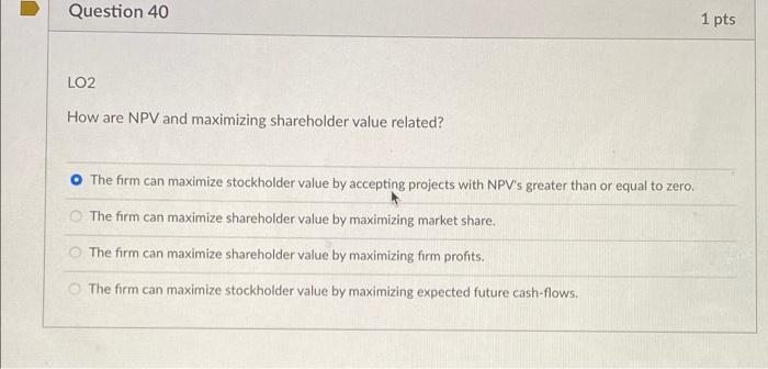  help please Question 40 1 pts LO2 How are NPV and