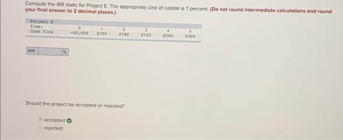  Compute the IRR static for Project E. The appropriate cost of