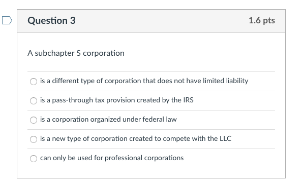 Question 3 1.6 pts A subchapter 5 corporation is a different
