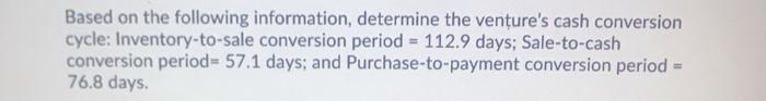  Based on the following information, determine the venture's cash conversion cycle: