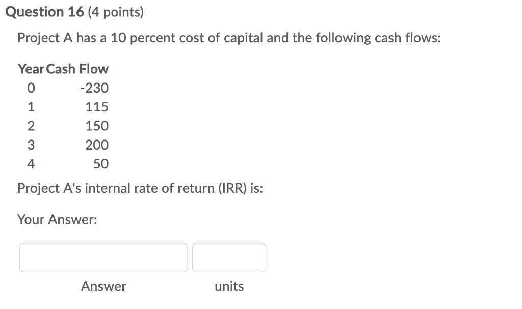 Question 16 (4 points) Project A has a 10 percent cost