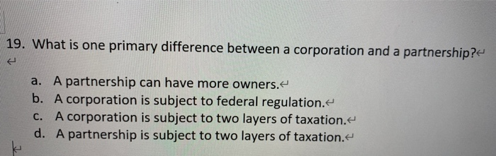  19. What is one primary difference between a corporation and a