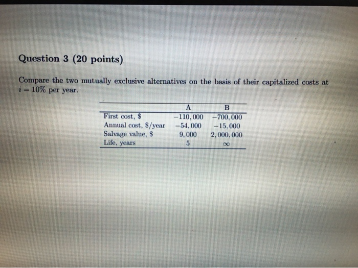  Question 3 (20 points) Compare the two mutually exclusive alternatives on